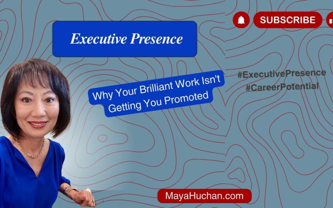 Executive Presence: Why Your Brilliant Work Isn’t Getting You Promoted